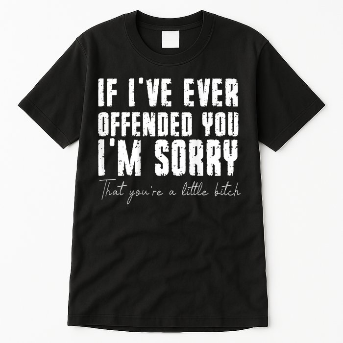 If I've Ever Offended You I'm Sorry That You Are A (On Back) Tall T-Shirt
