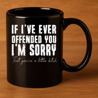 If I've Ever Offended You I'm Sorry That You Are A (On Back) 11oz C Handle Ceramic Mug