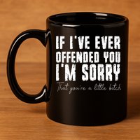 If I've Ever Offended You I'm Sorry That You Are A (On Back) 11oz C Handle Ceramic Mug
