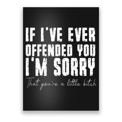 If I've Ever Offended You I'm Sorry That You Are A (On Back) Poster