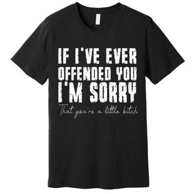 If I've Ever Offended You I'm Sorry That You Are A (On Back) Premium T-Shirt