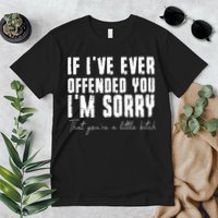 If I've Ever Offended You I'm Sorry That You Are A (On Back) Premium T-Shirt