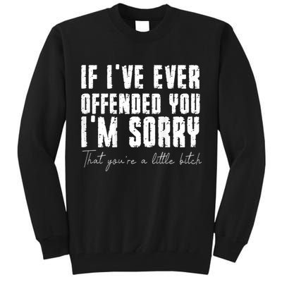 If I've Ever Offended You I'm Sorry That You Are A (On Back) Tall Sweatshirt