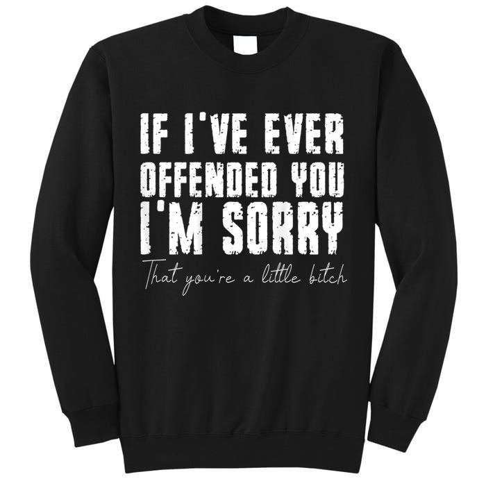 If I've Ever Offended You I'm Sorry That You Are A (On Back) Tall Sweatshirt