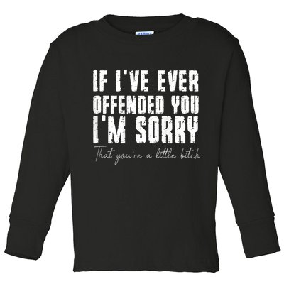 If I've Ever Offended You I'm Sorry That You Are A (On Back) Toddler Long Sleeve Shirt