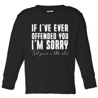 If I've Ever Offended You I'm Sorry That You Are A (On Back) Toddler Long Sleeve Shirt