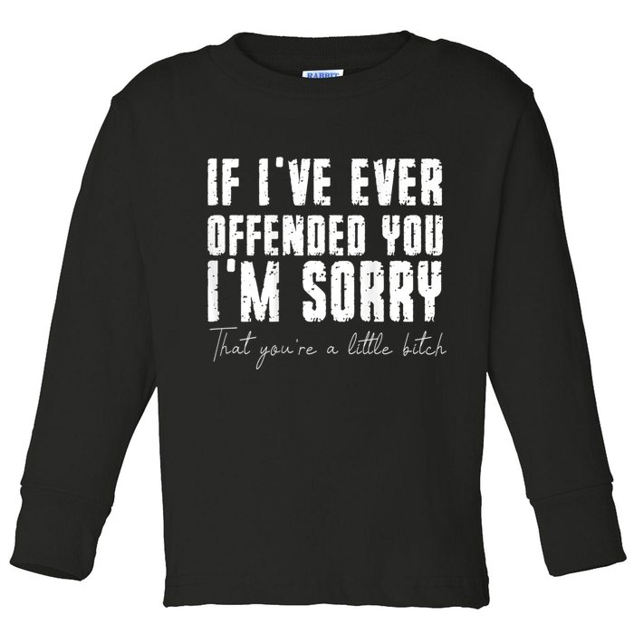 If I've Ever Offended You I'm Sorry That You Are A (On Back) Toddler Long Sleeve Shirt