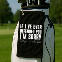 If I've Ever Offended You I'm Sorry That You Are A (On Back) Golf Towel