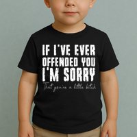 If I've Ever Offended You I'm Sorry That You Are A (On Back) Toddler T-Shirt