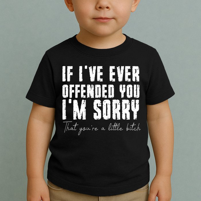 If I've Ever Offended You I'm Sorry That You Are A (On Back) Toddler T-Shirt