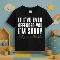 If I've Ever Offended You I'm Sorry That You Are A (On Back) Toddler T-Shirt