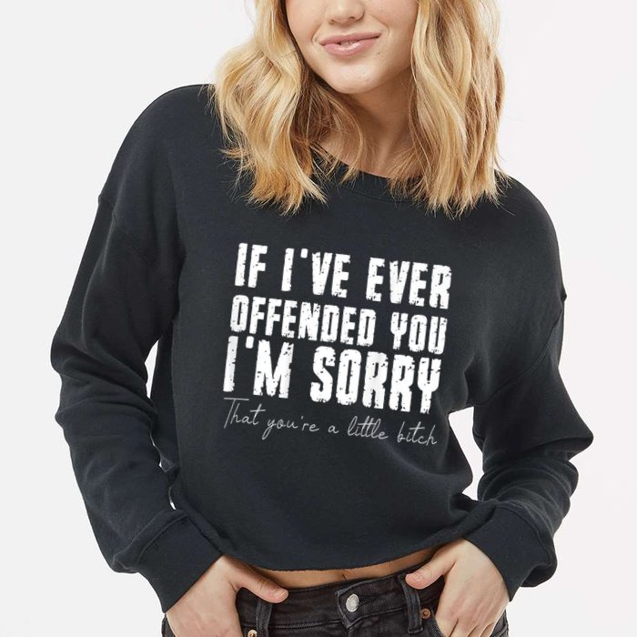 If I've Ever Offended You I'm Sorry That You Are A (On Back) Cropped Pullover Crew
