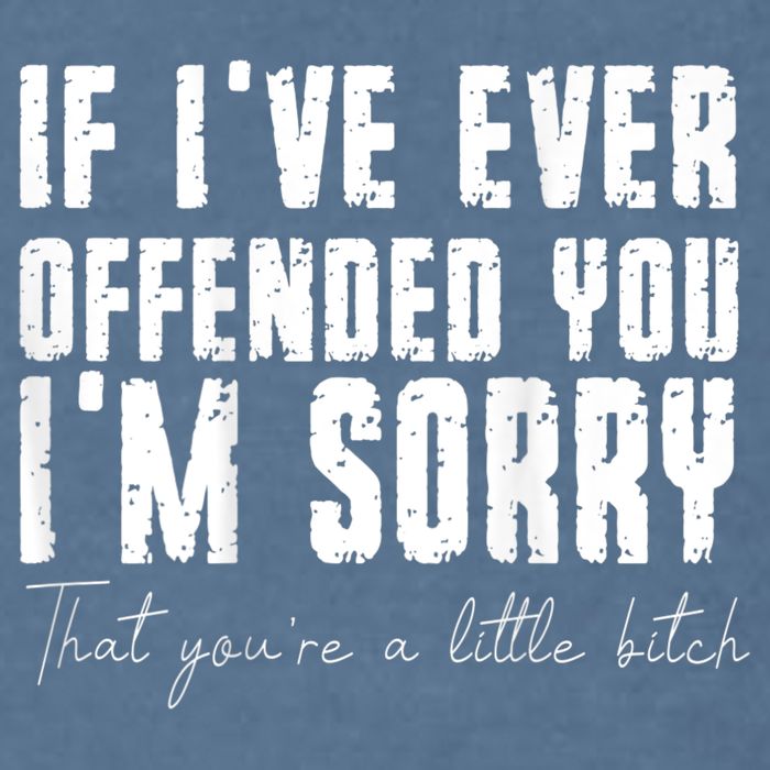 If I've Ever Offended You I'm Sorry That You Are A (On Back) Garment-Dyed Sweatshirt