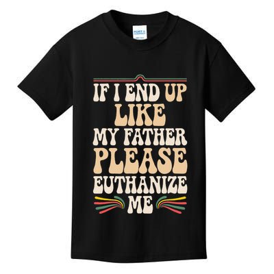 If I End Up Like My Father Please Euthanize Me Kids T-Shirt