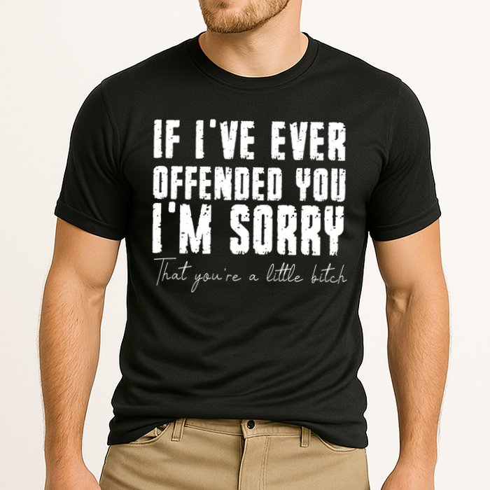 If Ive Ever Offended You Im Sorry That You Are A Performance Shirt