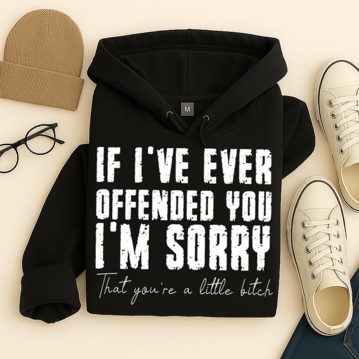 If Ive Ever Offended You Im Sorry That You Are A Hoodie