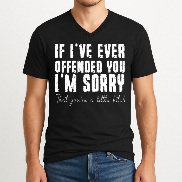 If Ive Ever Offended You Im Sorry That You Are A V-Neck T-Shirt