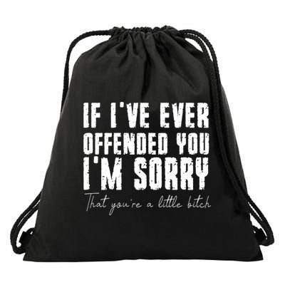 If Ive Ever Offended You Im Sorry That You Are A Drawstring Bag