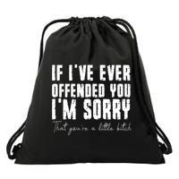If Ive Ever Offended You Im Sorry That You Are A Drawstring Bag