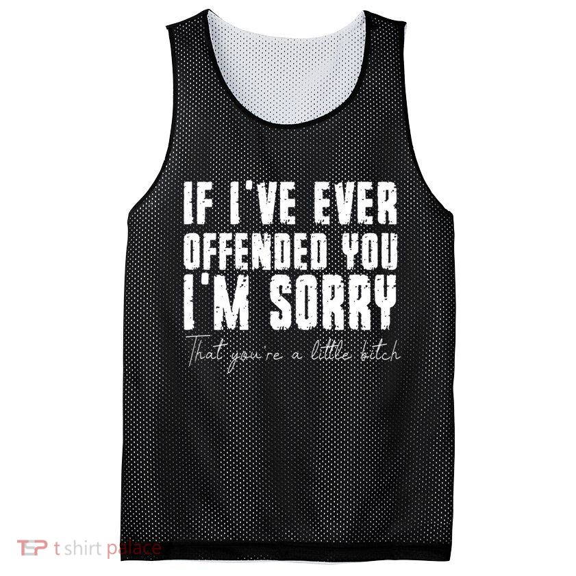 If Ive Ever Offended You Im Sorry That You Are A Mesh Reversible Basketball Jersey Tank