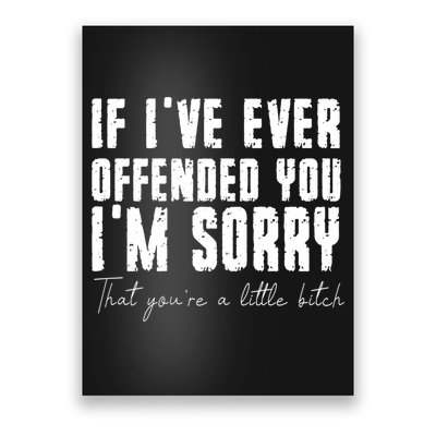 If Ive Ever Offended You Im Sorry That You Are A Poster