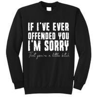 If Ive Ever Offended You Im Sorry That You Are A Tall Sweatshirt
