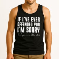 If Ive Ever Offended You Im Sorry That You Are A Tank Top