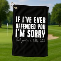 If Ive Ever Offended You Im Sorry That You Are A Golf Towel
