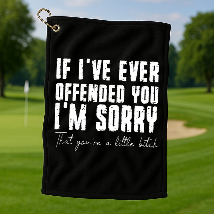 If Ive Ever Offended You Im Sorry That You Are A Golf Towel