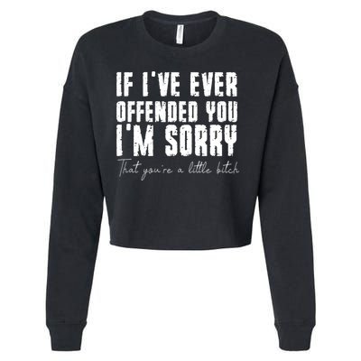 If Ive Ever Offended You Im Sorry That You Are A Cropped Pullover Crew