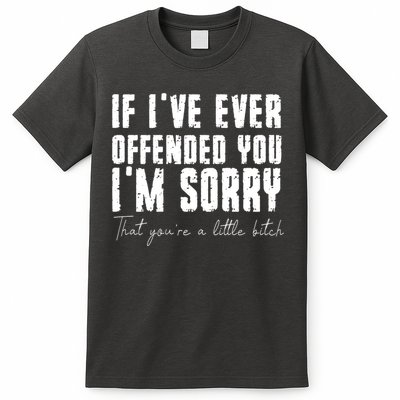 If Ive Ever Offended You Im Sorry That You Are A T-Shirt