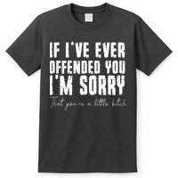 If Ive Ever Offended You Im Sorry That You Are A T-Shirt