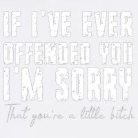 If Ive Ever Offended You Im Sorry That You Are A Garment-Dyed Sweatshirt