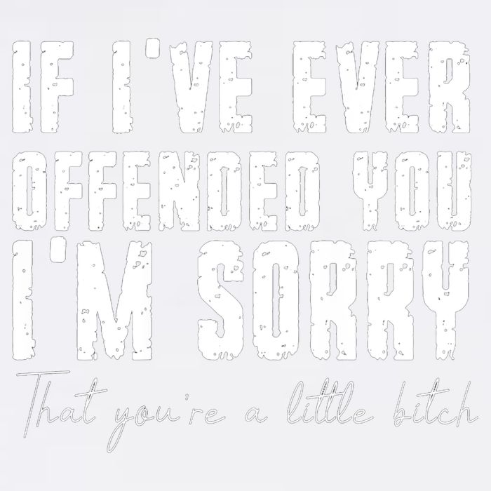 If Ive Ever Offended You Im Sorry That You Are A Garment-Dyed Sweatshirt
