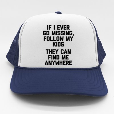 If I Ever Go Missing Follow My (They Find Me Anywhere) Meaningful Gift Trucker Hat