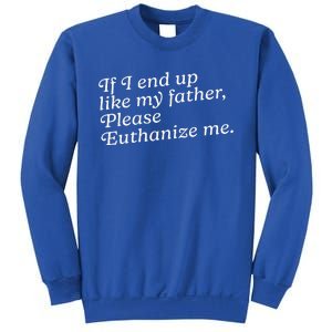 If I End Up Like My Father Please Euthanize Me Parent Joke Sweatshirt