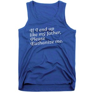 If I End Up Like My Father Please Euthanize Me Parent Joke Tank Top