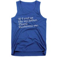 If I End Up Like My Father Please Euthanize Me Parent Joke Tank Top