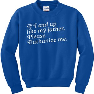 If I End Up Like My Father Please Euthanize Me Parent Joke Kids Sweatshirt