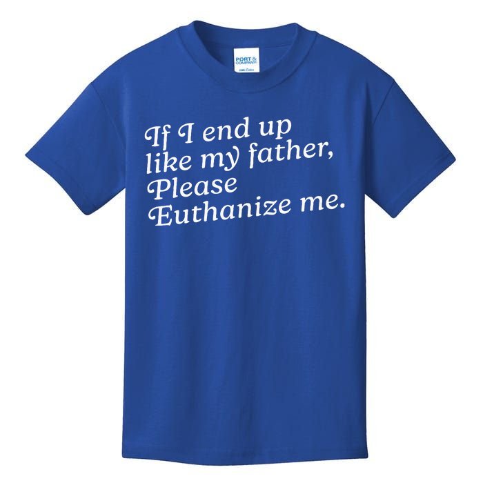 If I End Up Like My Father Please Euthanize Me Parent Joke Kids T-Shirt