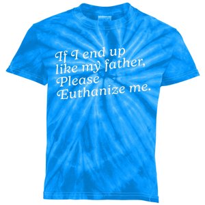 If I End Up Like My Father Please Euthanize Me Parent Joke Kids Tie-Dye T-Shirt