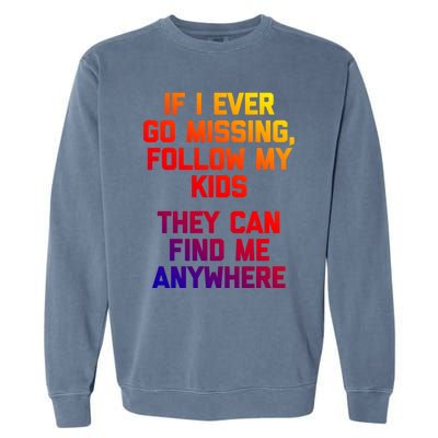 If I Ever Go Missing Follow My (They Find Me Anywhere) Gift Garment-Dyed Sweatshirt