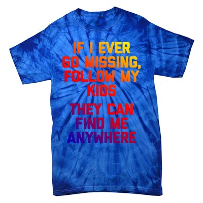 If I Ever Go Missing Follow My (They Find Me Anywhere) Gift Tie-Dye T-Shirt