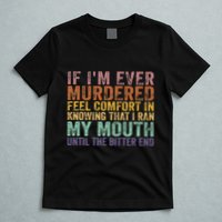 If Im Ever Murdered Feel Comfort In Knowing Funny T-Shirt
