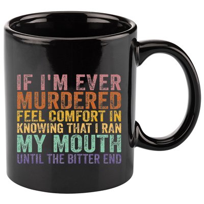 If Im Ever Murdered Feel Comfort In Knowing Funny 11oz C Handle Ceramic Mug