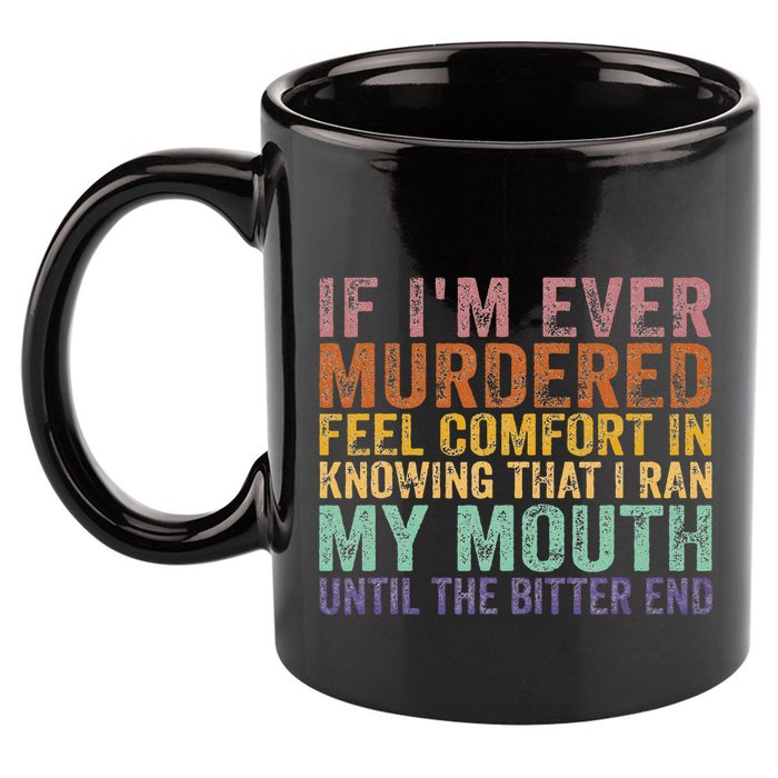 If Im Ever Murdered Feel Comfort In Knowing Funny 11oz C Handle Ceramic Mug