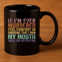 If Im Ever Murdered Feel Comfort In Knowing Funny 11oz C Handle Ceramic Mug
