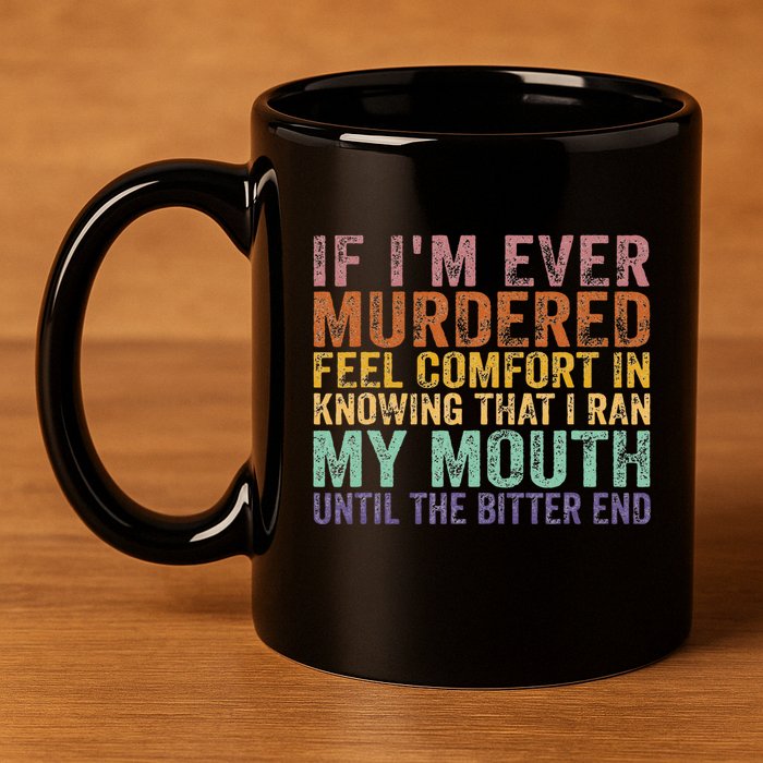 If Im Ever Murdered Feel Comfort In Knowing Funny 11oz C Handle Ceramic Mug