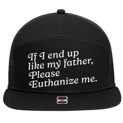 If I End Up Like My Father Please Euthanize Me Parent Joke 7 Panel Mesh Trucker Snapback Hat