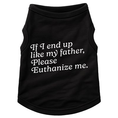If I End Up Like My Father Please Euthanize Me Parent Joke Doggie Tank
